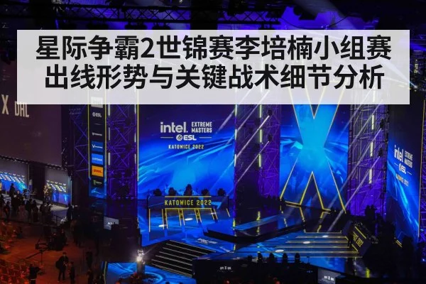 星际争霸2世锦赛李培楠小组赛出线形势与关键战术细节分析 | starrysky sports