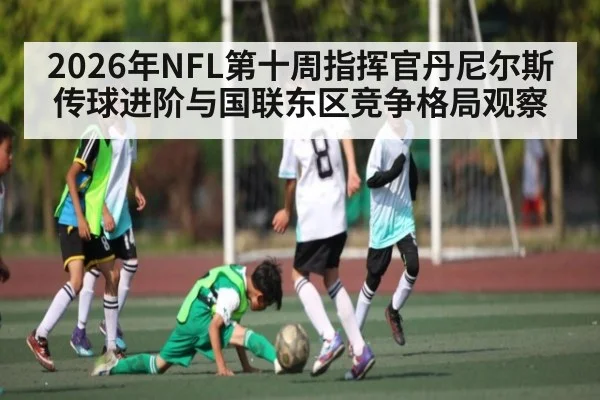 2026年NFL第十周指挥官丹尼尔斯传球进阶与国联东区竞争格局观察（starrysky sports）